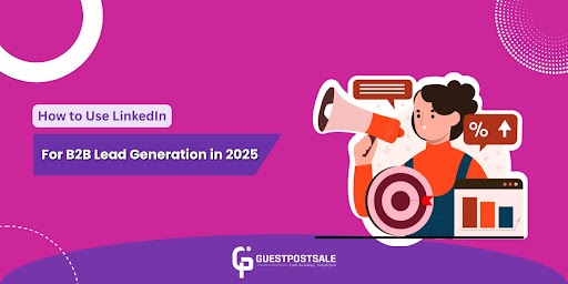How to Use LinkedIn for B2B Lead Generation in 2025